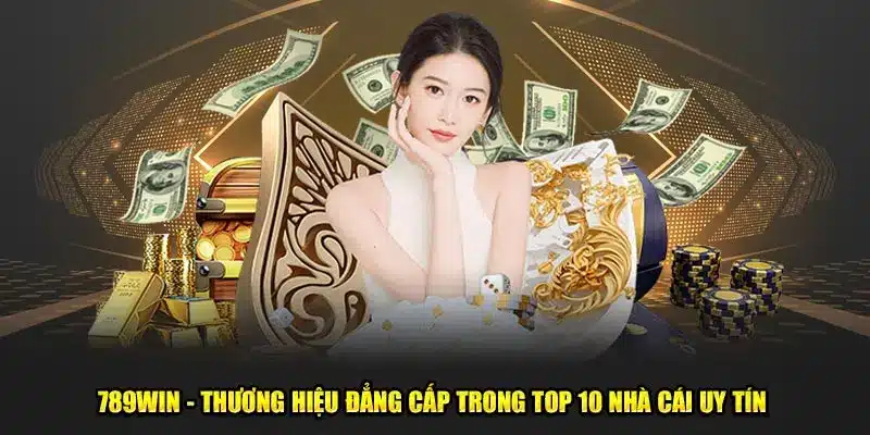 789Win - Thương hiệu đẳng cấp trong top 10 nhà cái uy tín 