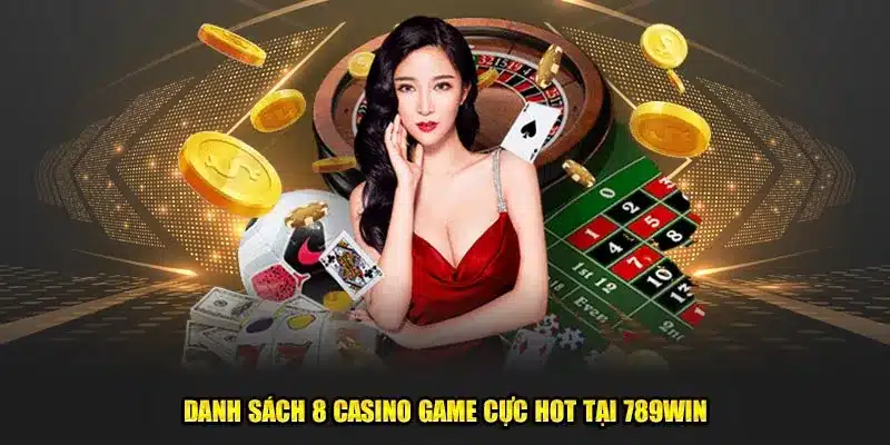 Danh sách 8 casino game cực hot tại 789Win