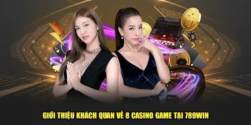 Giới thiệu khách quan về 8 casino game tại 789Win