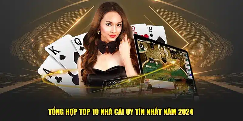 Tổng hợp top 10 nhà cái uy tín nhất năm 2024 