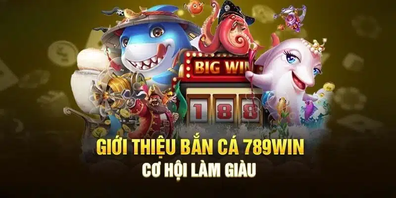 Giới thiệu về trò chơi bắn cá đổi thưởng có tại 789win