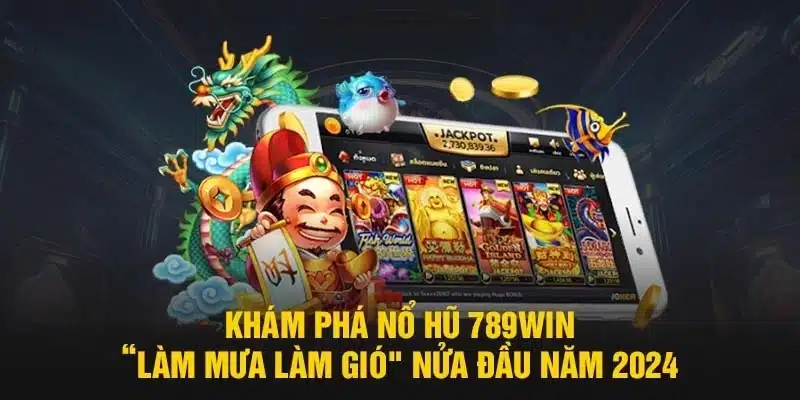 Nổ hũ là sảnh cược “làm mưa làm gió” tại nhà cái 789Win