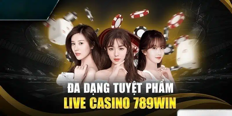 Những trải nghiệm tuyệt vời khi tham gia live casino 789win