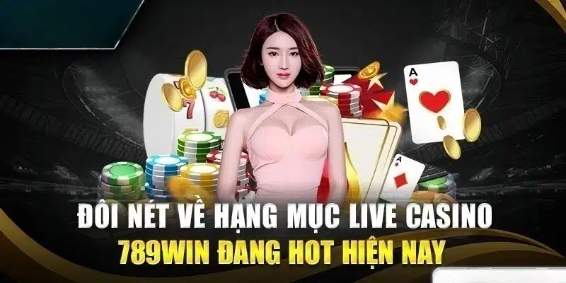 Đôi nét về danh mục live casino tại nhà cái 789win